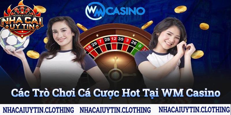 Các trò chơi cá cược hot nhất tại sảnh wm casino