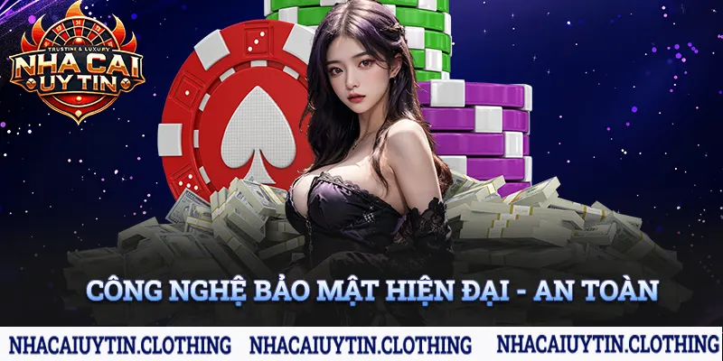 Đầu tư công nghệ bảo mật hiện đại, an toàn cao