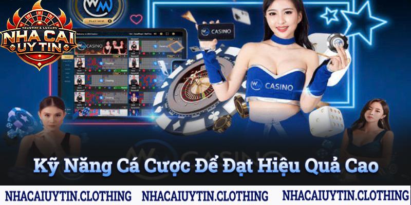 Kỹ năng cá cược tại sảnh wm casino đạt hiệu quả cao