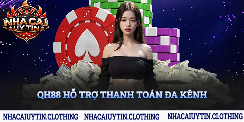 Nhà cái hỗ trợ khách hàng thanh toán đa kênh