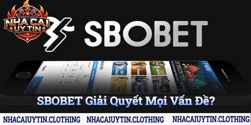 Sbobet có thực sự giải quyết mọi vấn đề của người chơi?