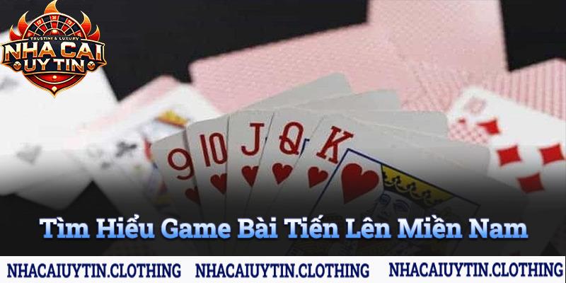 Tìm hiểu game bài tiến lên miền nam